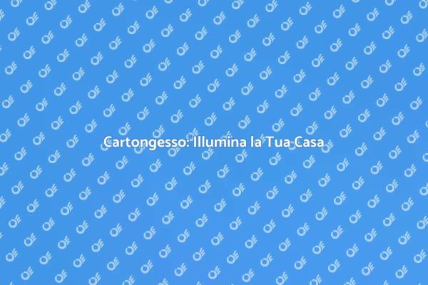 Trasforma gli Ambienti con Cartongesso