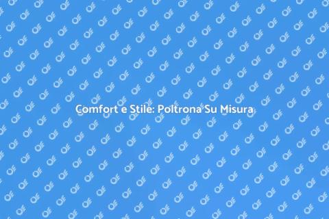 Poltrona Su Misura: Comfort e Design