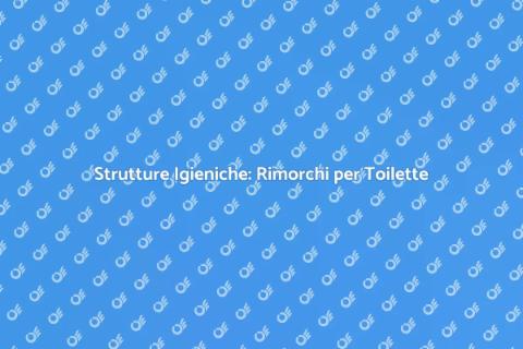 Rimorchi per Toilette: Innovazione Igienica