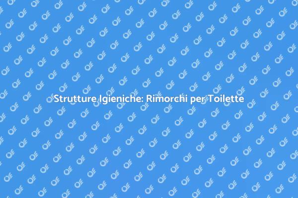 Rimorchi per Toilette: Soluzioni Pratiche