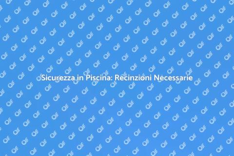 Installazione Recinzione Piscina Sicura