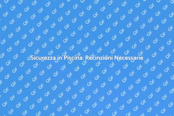 La Recinzione Perfetta per la Piscina