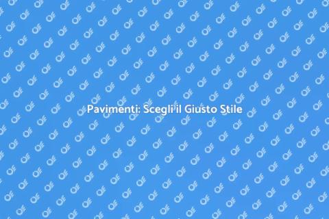 Posare Pavimenti: Guida alla Scelta