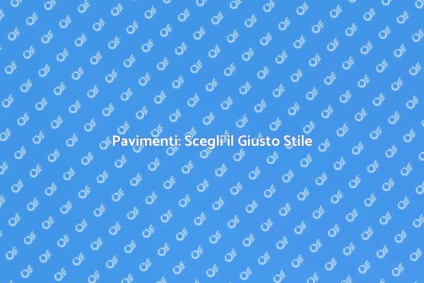Posare Pavimenti: La Scelta Perfetta