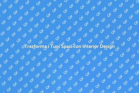 Progetto di Interior Design per la Tua Casa
