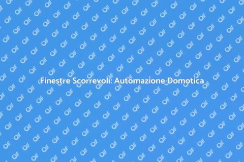 Automazione Finestre Scorrevoli Domotica
