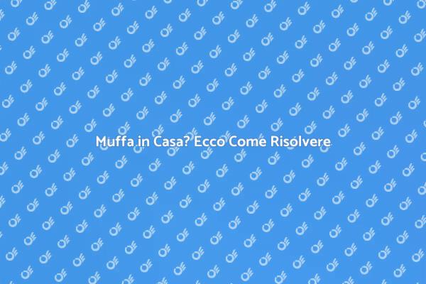 Come Combattere la Muffa Efficacemente