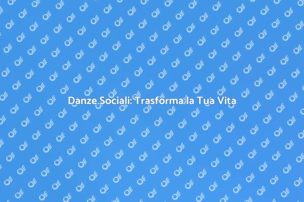 Danze Sociali: Un Viaggio Indimenticabile