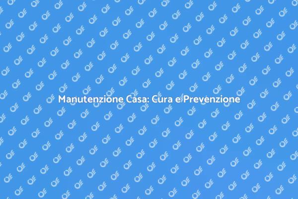 Manutenzione Ordinaria: Un Vero Investimento