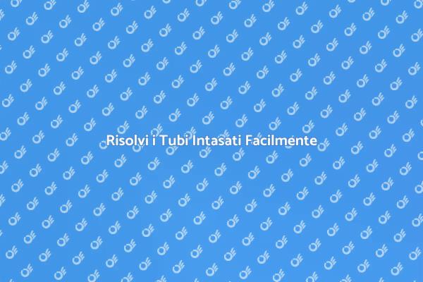 Come Sturare Tubi Intasati Velocemente