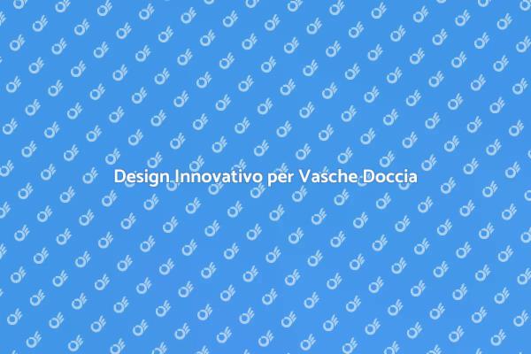 Innovazione nella Vasca Doccia Combinata