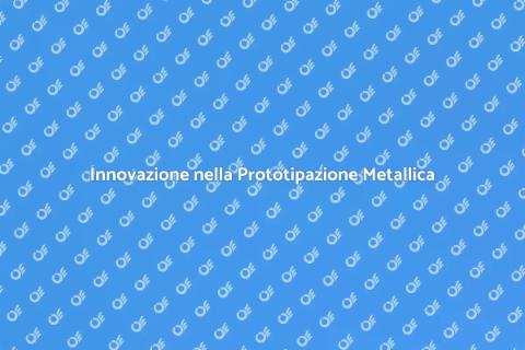 Prototipazione Oggetti Metallici