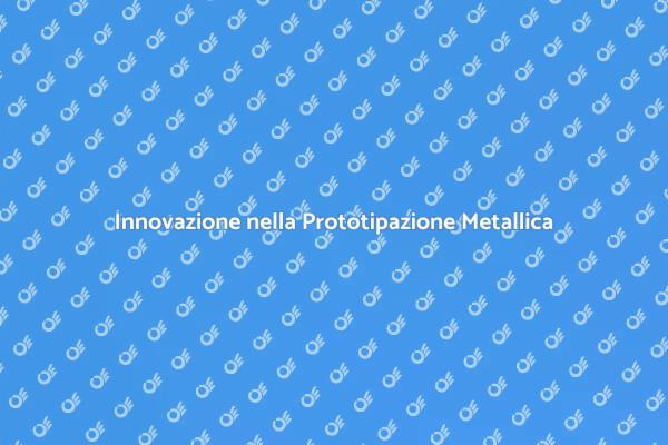 Prototipazione: Idee in Oggetti Metallici