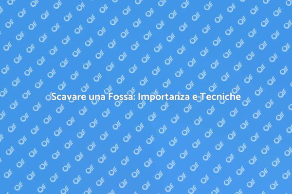 Scavare una Fossa: Fondamenta per Ogni Progetto