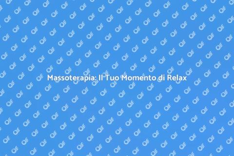 Massoterapia: Rilassati e Rinnova