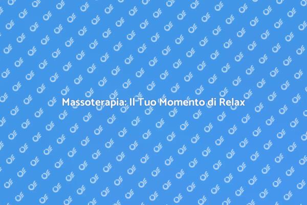 Massoterapia: Rinnova il Tuo Benessere