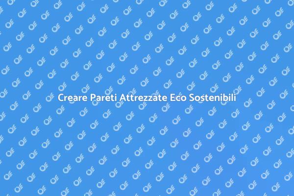 Pareti Attrezzate: Soluzioni Eco Sostenibili
