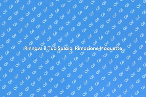 Rimozione Moquette: Rinnova il Tuo Spazio