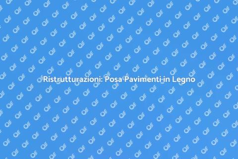 Posa Pavimenti in Legno: Comfort e Stile