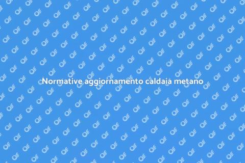 Aggiornare caldaia a metano norme