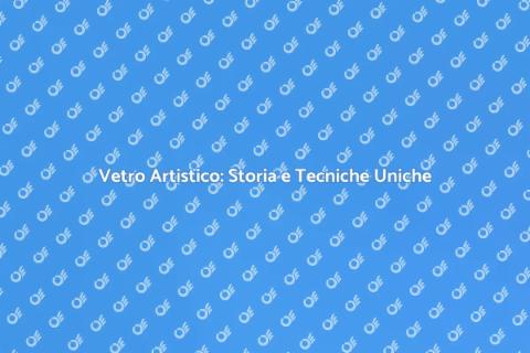 Produzione Vetro Artistico: Arte e Creatività