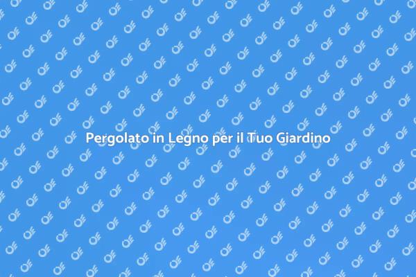 Crea il Tuo Pergolato in Legno