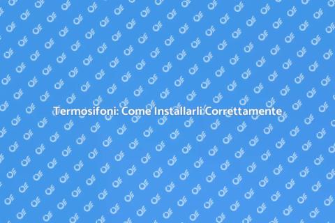 Installazione Termosifoni: Guida Completa