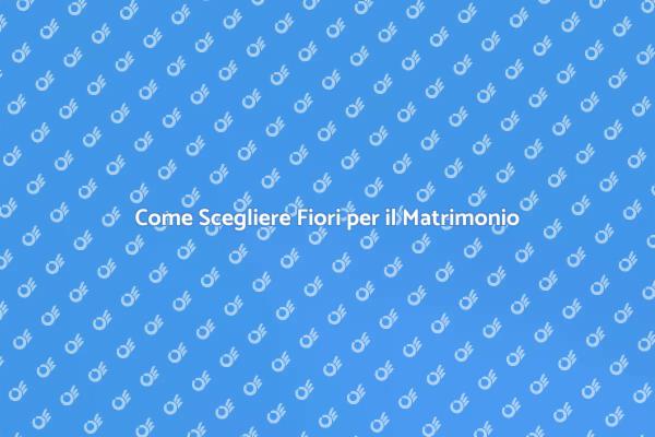 Fiori Perfetti per il Tuo Matrimonio