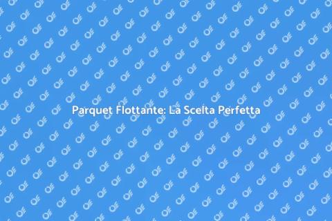 Parquet Flottante: Eleganza e Funzionalità