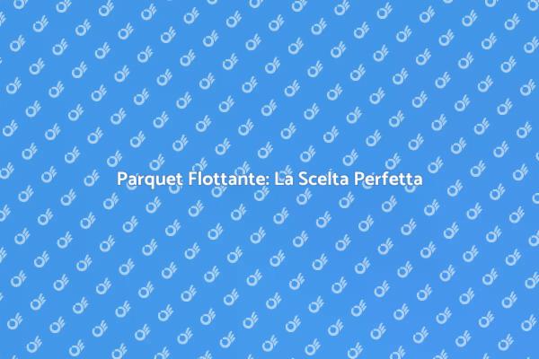 Parquet Flottante: Unico e Versatile
