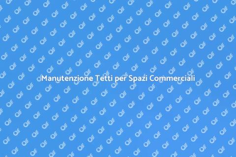Pulizia Tetto: Servizi per Aree Commerciali