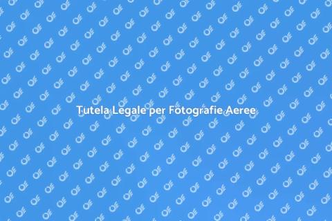 Protezione Legale Fotografie Aeree