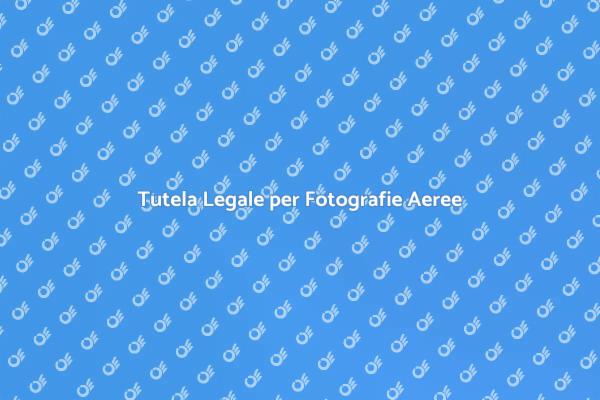Legalità e Fotografie Aeree: Cosa Sapere