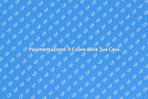 Pavimentazione: Trasforma il Tuo Spazio
