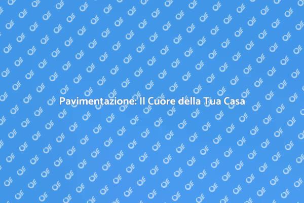 Ristrutturazioni: Scopri il Potere della Pavimentazione