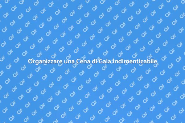 L'Arte di Organizzare una Cena di Gala