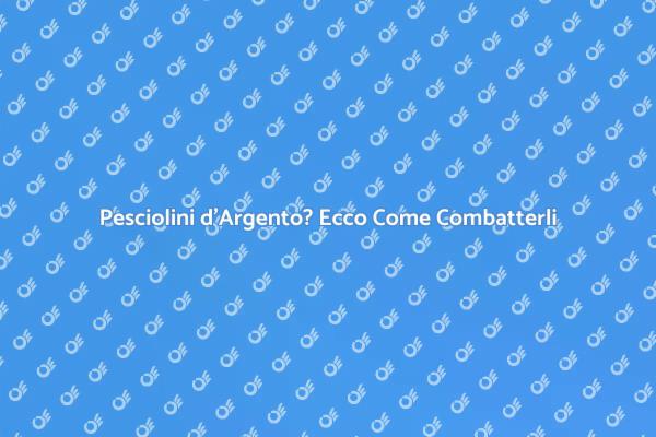 Come Affrontare i Pesciolini d'Argento