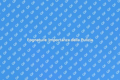 Pulizia Fognature: Prevenzione Essenziale