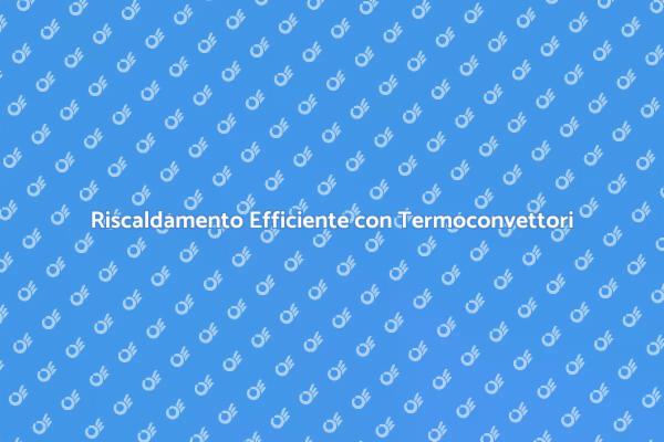 Termoconvettori: Il Calore Sicuro