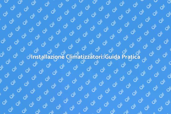 Climatizzatori: Rinfresca la Tua Casa!