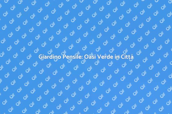 Trasforma il Tuo Spazio in Giardino Pensile