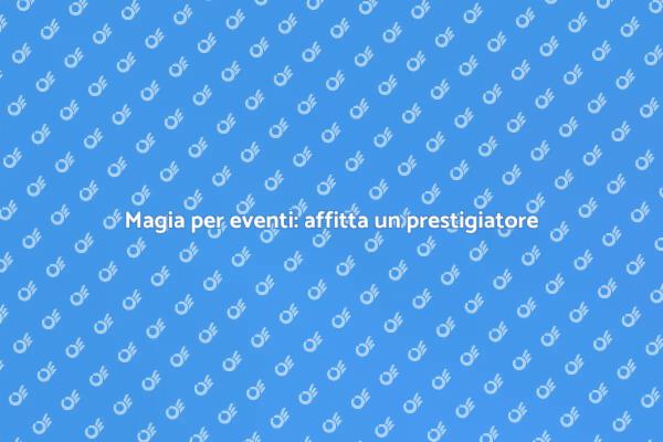 Il prestigiatore perfetto per il tuo evento