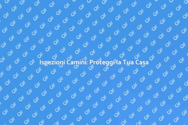Ispezione Camini: La Sicurezza Prima di Tutto