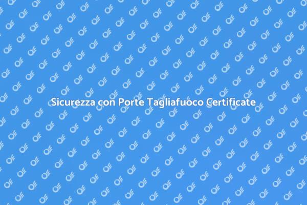 Porte Tagliafuoco: Sicurezza Prima di Tutto