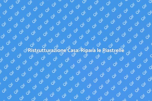 Ristrutturazione: Riparare le Piastrelle