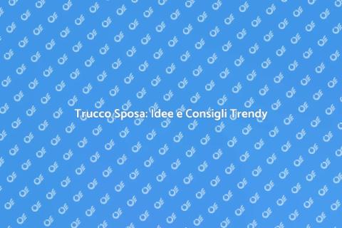 Trucco Sposa: Stile Trendy per Te