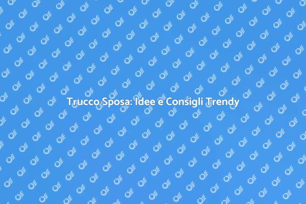Trucco Sposa: Stile e Bellezza Unica