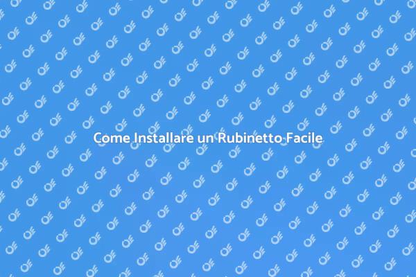 Installazione Rubinetto: Ecco Come Fare