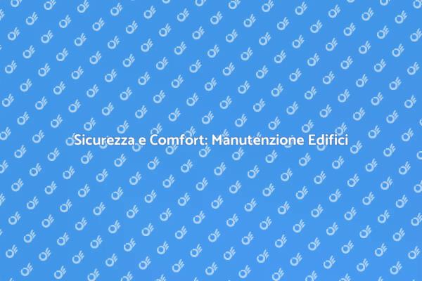Manutenzione Edifici: Sicurezza Garantita
