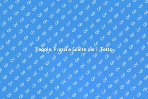 Prezzi Tegole: Guida Completa e Tipologie